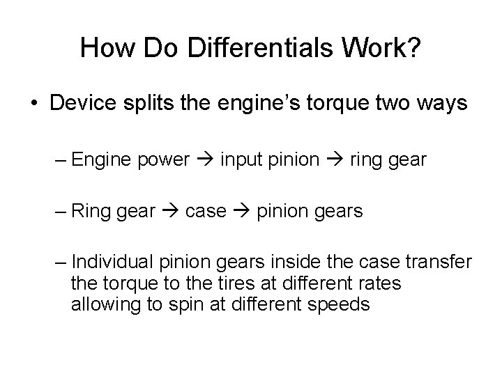 How Do Differentials Work? • Device splits the engine’s torque two ways – Engine