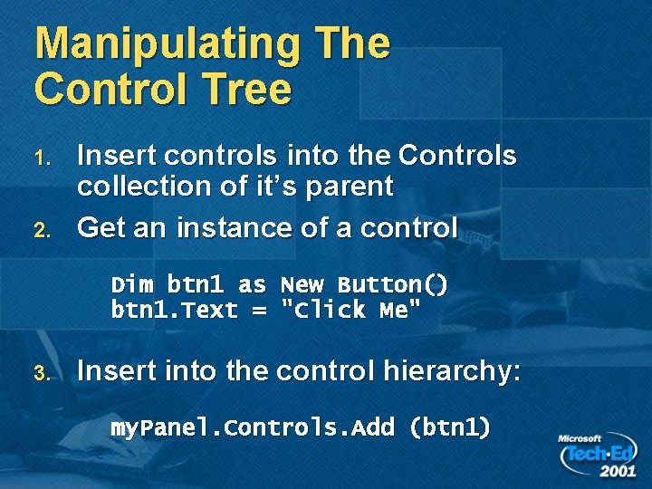 Manipulating The Control Tree 1. 2. Insert controls into the Controls collection of it’s Manipulating The Control Tree 1. 2. Insert controls into the Controls collection of it’s
