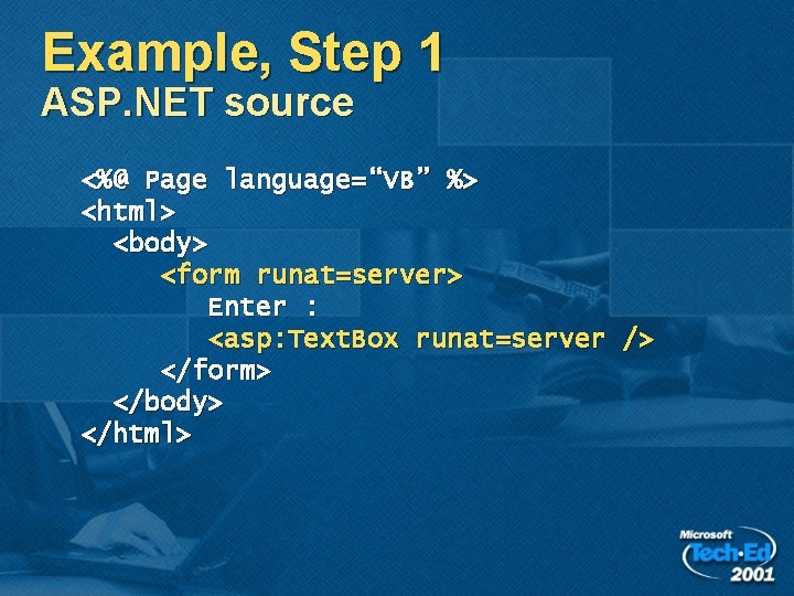 Example, Step 1 ASP. NET source <%@ Page language=“VB” %> <html> <body> <form runat=server> Example, Step 1 ASP. NET source <%@ Page language=“VB” %> <html> <body> <form runat=server>