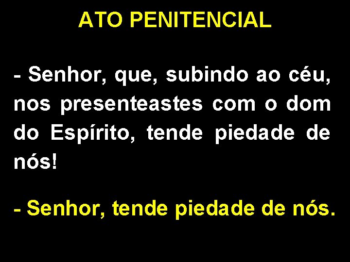 ATO PENITENCIAL - Senhor, que, subindo ao céu, nos presenteastes com o dom do