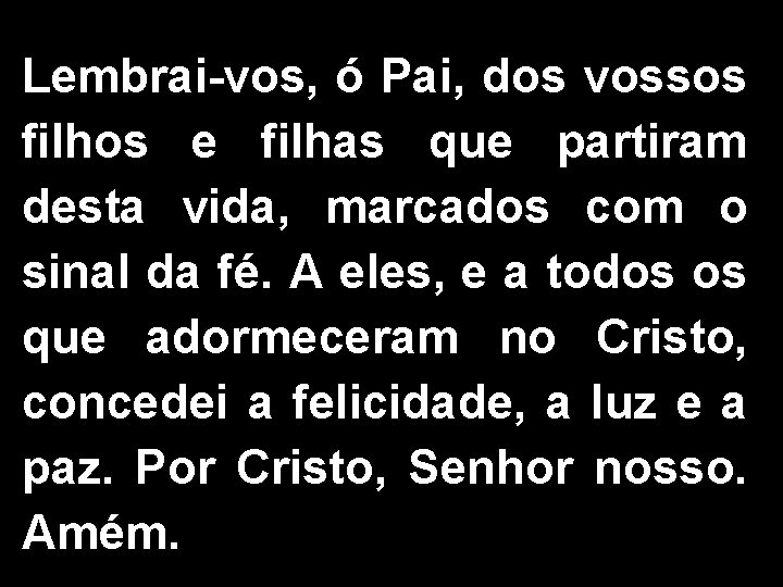 Lembrai-vos, ó Pai, dos vossos filhos e filhas que partiram desta vida, marcados com