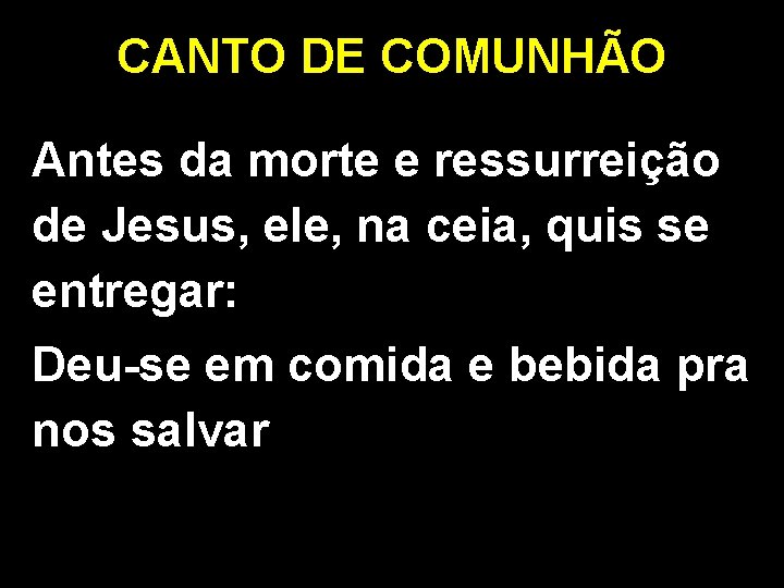 CANTO DE COMUNHÃO Antes da morte e ressurreição de Jesus, ele, na ceia, quis