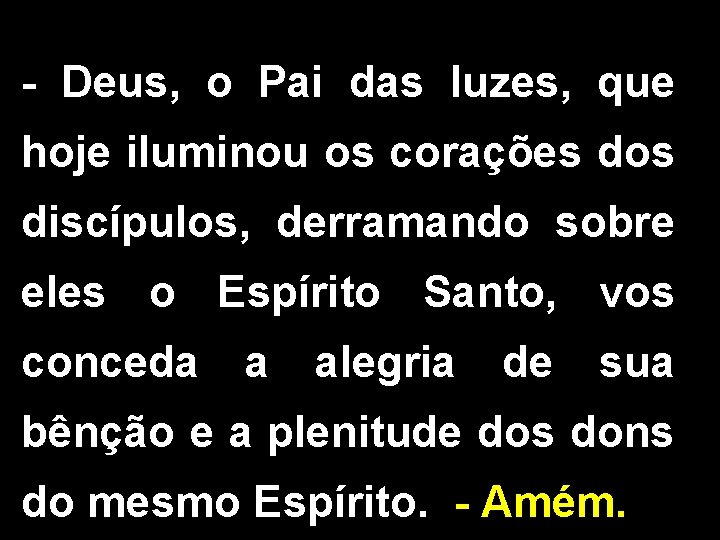 - Deus, o Pai das luzes, que hoje iluminou os corações dos discípulos, derramando