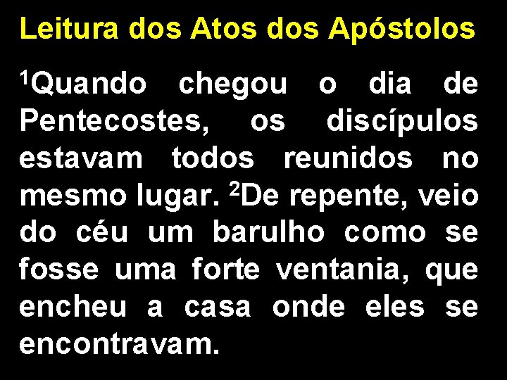 Leitura dos Atos dos Apóstolos 1 Quando chegou o dia de Pentecostes, os discípulos