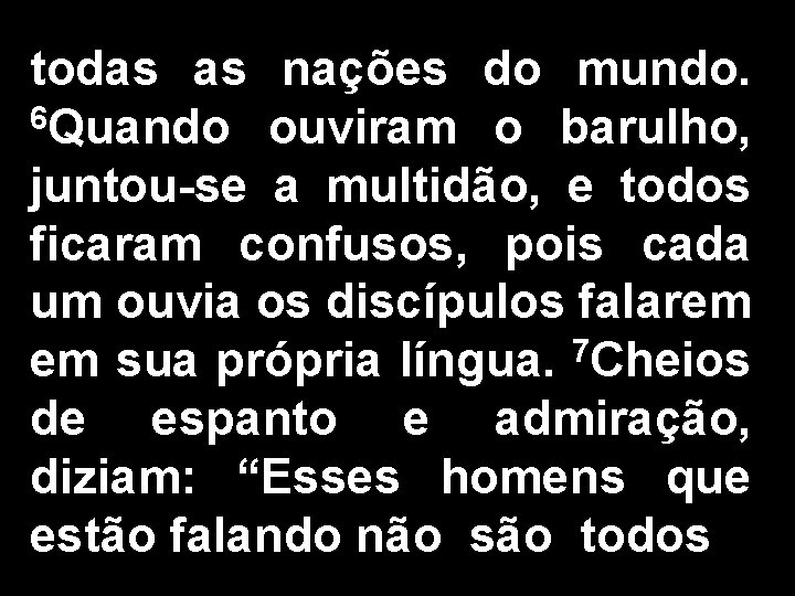 todas as nações do mundo. 6 Quando ouviram o barulho, juntou-se a multidão, e