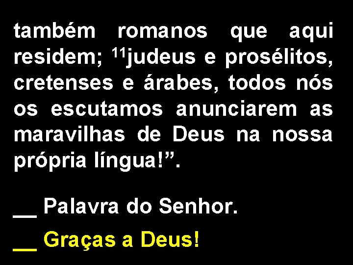 também romanos que aqui residem; 11 judeus e prosélitos, cretenses e árabes, todos nós