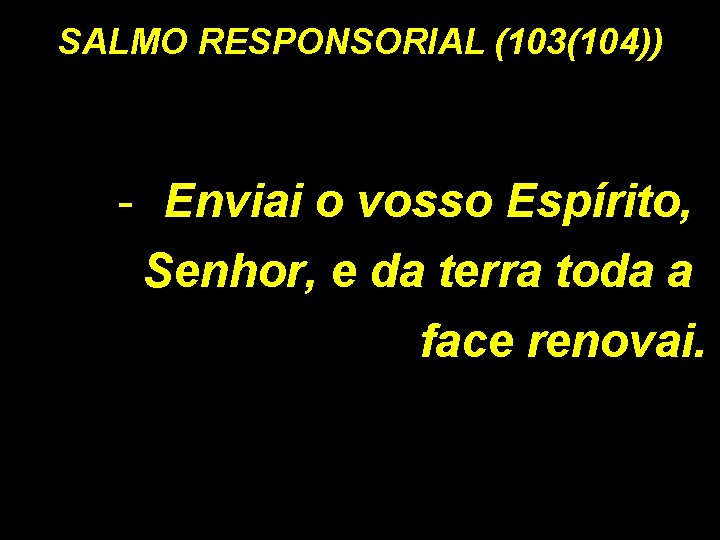 SALMO RESPONSORIAL (103(104)) - Enviai o vosso Espírito, Senhor, e da terra toda a