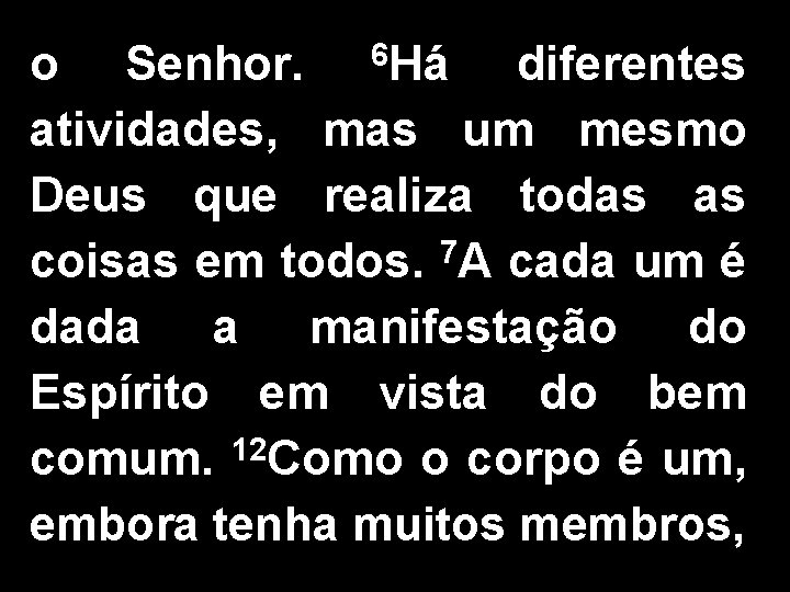 o Senhor. 6 Há diferentes atividades, mas um mesmo Deus que realiza todas as