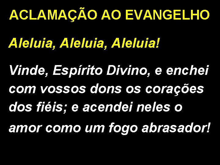 ACLAMAÇÃO AO EVANGELHO Aleluia, Aleluia! Vinde, Espírito Divino, e enchei com vossos dons os