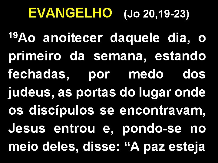 EVANGELHO (Jo 20, 19 -23) 19 Ao anoitecer daquele dia, o primeiro da semana,