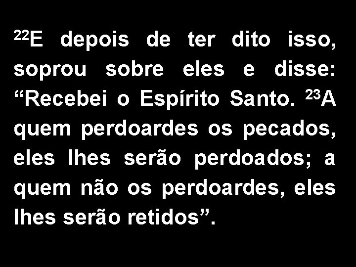 22 E depois de ter dito isso, soprou sobre eles e disse: “Recebei o