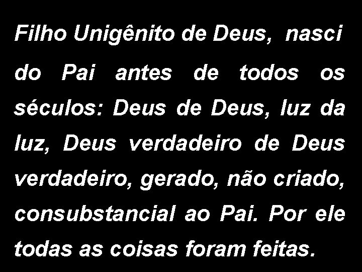 Filho Unigênito de Deus, nasci do Pai antes de todos os séculos: Deus de