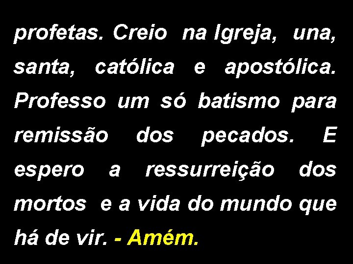 profetas. Creio na Igreja, una, santa, católica e apostólica. Professo um só batismo para