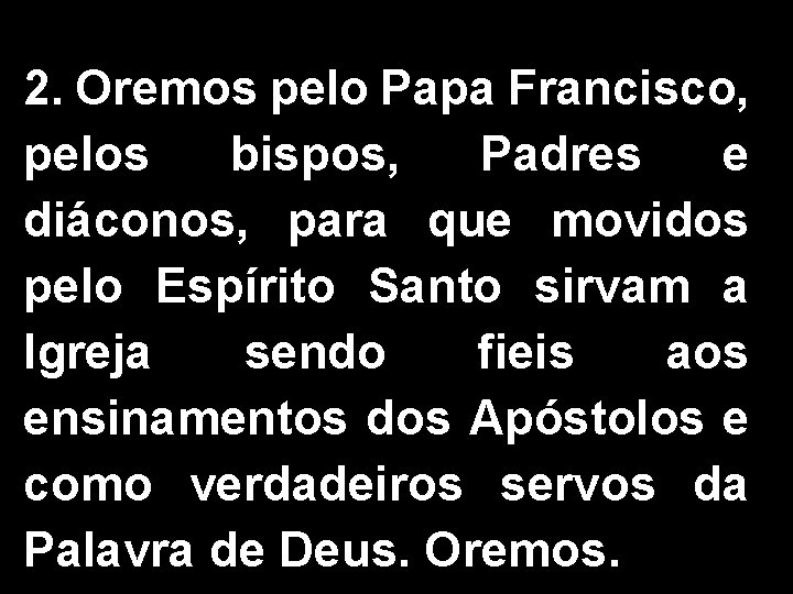 2. Oremos pelo Papa Francisco, pelos bispos, Padres e diáconos, para que movidos pelo