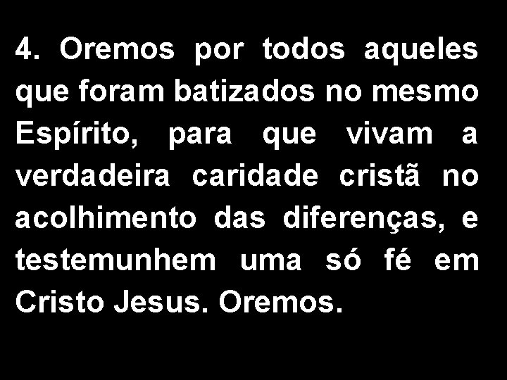 4. Oremos por todos aqueles que foram batizados no mesmo Espírito, para que vivam