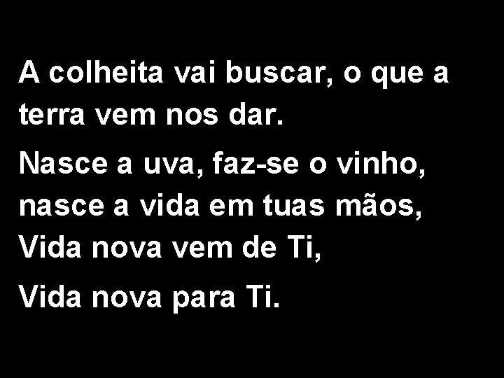 A colheita vai buscar, o que a terra vem nos dar. Nasce a uva,