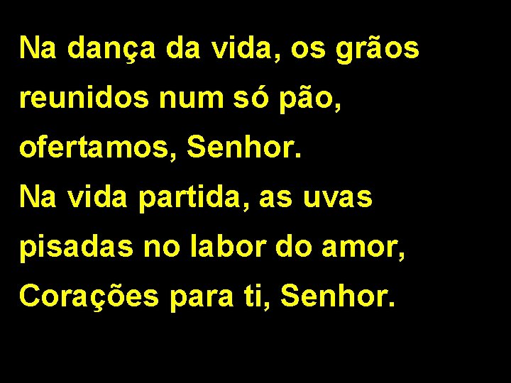 Na dança da vida, os grãos reunidos num só pão, ofertamos, Senhor. Na vida