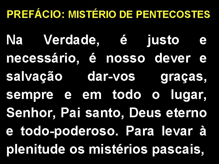 PREFÁCIO: MISTÉRIO DE PENTECOSTES Na Verdade, é justo e necessário, é nosso dever e