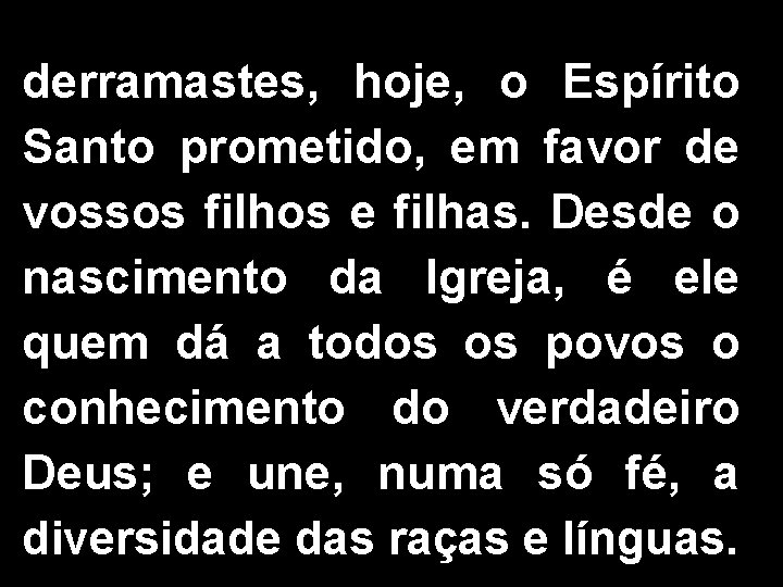 derramastes, hoje, o Espírito Santo prometido, em favor de vossos filhos e filhas. Desde