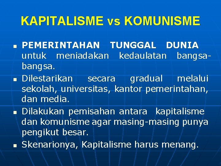 KAPITALISME vs KOMUNISME n n PEMERINTAHAN TUNGGAL DUNIA untuk meniadakan kedaulatan bangsa. Dilestarikan secara