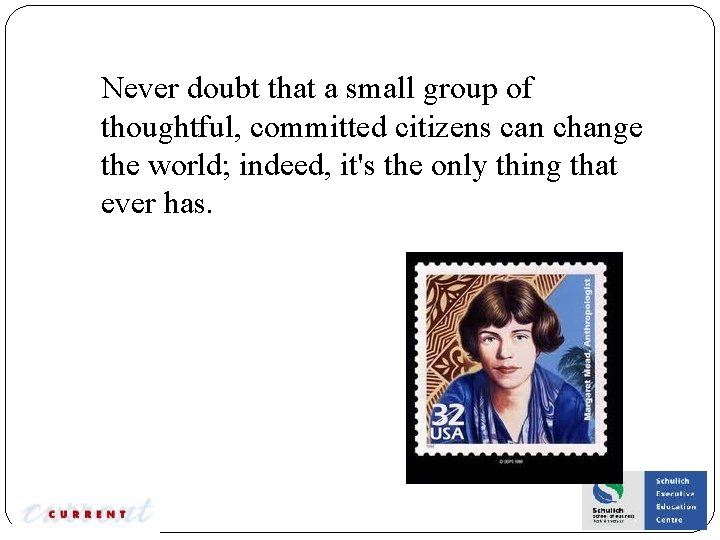 Never doubt that a small group of thoughtful, committed citizens can change the world;