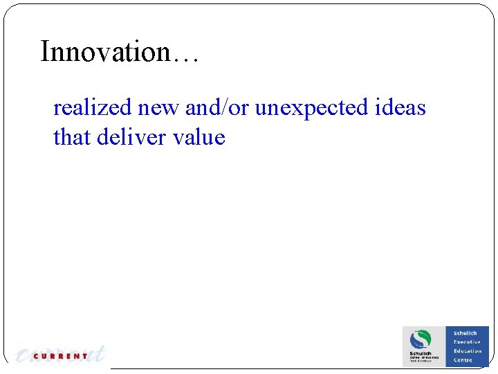 Innovation… realized new and/or unexpected ideas that deliver value 