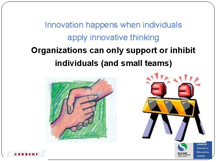 Innovation happens when individuals apply innovative thinking Organizations can only support or inhibit individuals