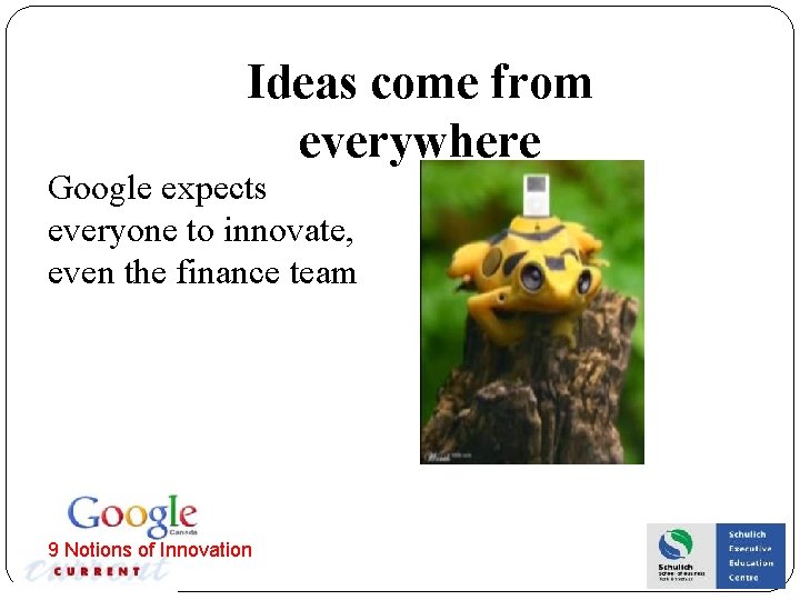 Ideas come from everywhere Google expects everyone to innovate, even the finance team 9