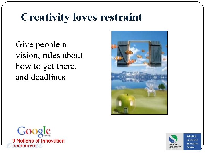 Creativity loves restraint Give people a vision, rules about how to get there, and