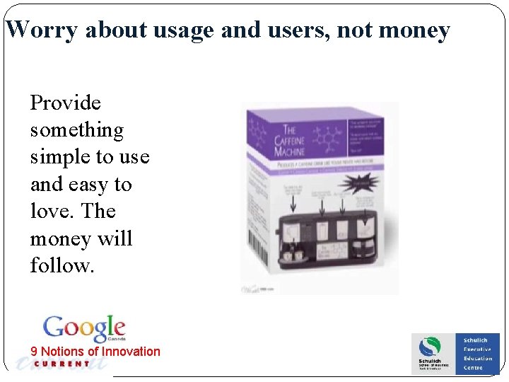 Worry about usage and users, not money Provide something simple to use and easy