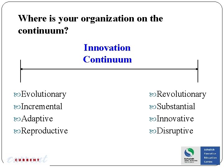 Where is your organization on the continuum? Innovation Continuum Evolutionary Revolutionary Incremental Substantial Adaptive