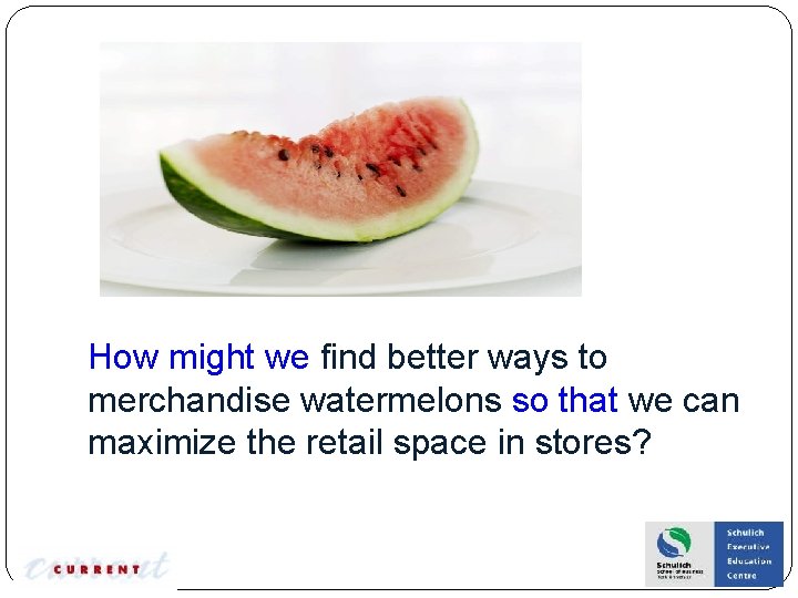 How might we find better ways to merchandise watermelons so that we can maximize