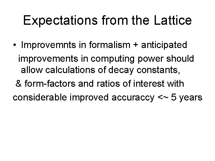 Expectations from the Lattice • Improvemnts in formalism + anticipated improvements in computing power