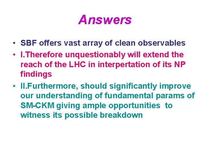 Answers • SBF offers vast array of clean observables • I. Therefore unquestionably will