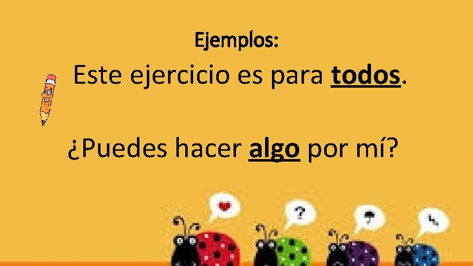 Ejemplos: Este ejercicio es para todos. ¿Puedes hacer algo por mí? 