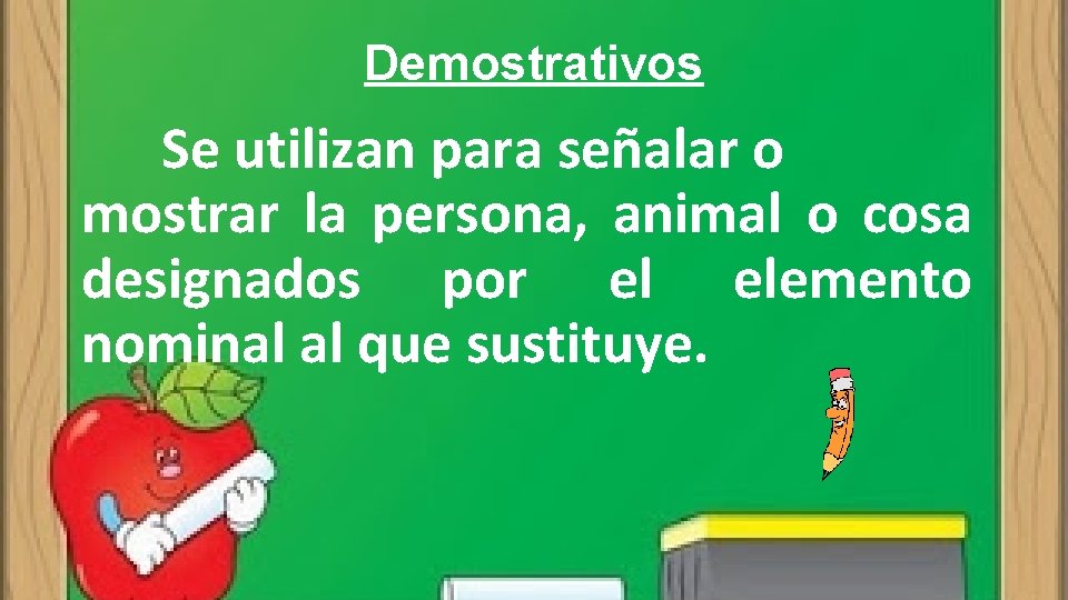 Demostrativos Se utilizan para señalar o mostrar la persona, animal o cosa designados por