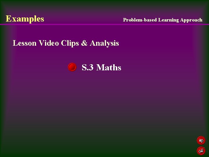 Examples Problem-based Learning Approach Lesson Video Clips & Analysis S. 3 Maths 