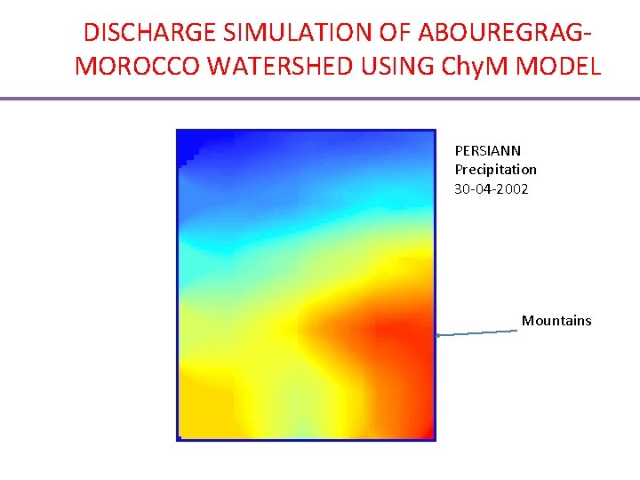 DISCHARGE SIMULATION OF ABOUREGRAGMOROCCO WATERSHED USING Chy. M MODEL PERSIANN Precipitation 30 -04 -2002