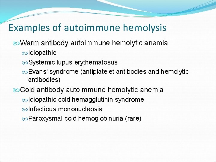 Examples of autoimmune hemolysis Warm antibody autoimmune hemolytic anemia Idiopathic Systemic lupus erythematosus Evans'