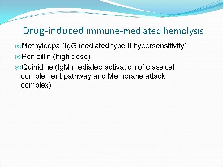 Drug-induced immune-mediated hemolysis Methyldopa (Ig. G mediated type II hypersensitivity) Penicillin (high dose) Quinidine