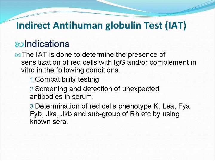 Indirect Antihuman globulin Test (IAT) Indications The IAT is done to determine the presence