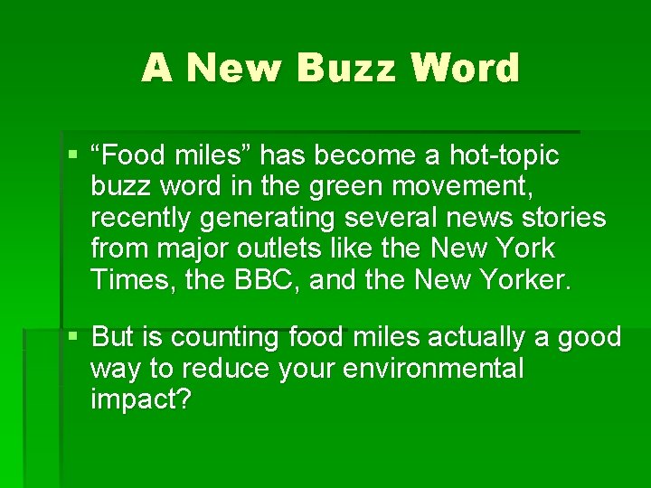 A New Buzz Word § “Food miles” has become a hot-topic buzz word in