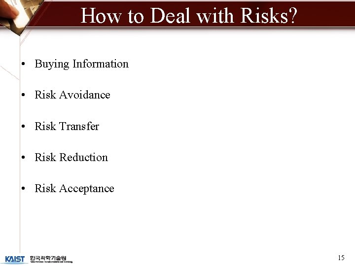 How to Deal with Risks? • Buying Information • Risk Avoidance • Risk Transfer