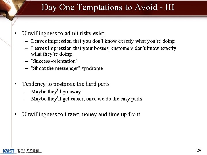 Day One Temptations to Avoid - III • Unwillingness to admit risks exist –