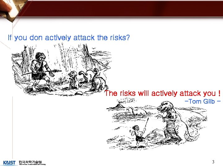 If you don actively attack the risks? The risks will actively attack you !