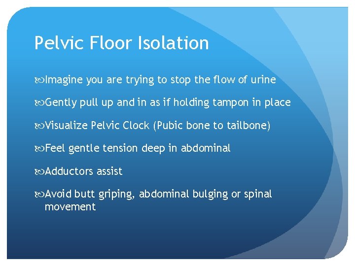 Pelvic Floor Isolation Imagine you are trying to stop the flow of urine Gently
