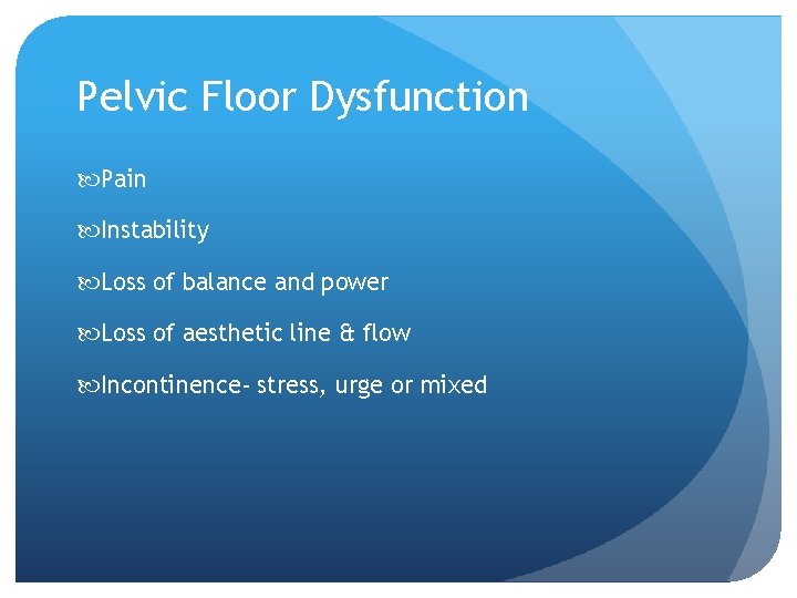 Pelvic Floor Dysfunction Pain Instability Loss of balance and power Loss of aesthetic line