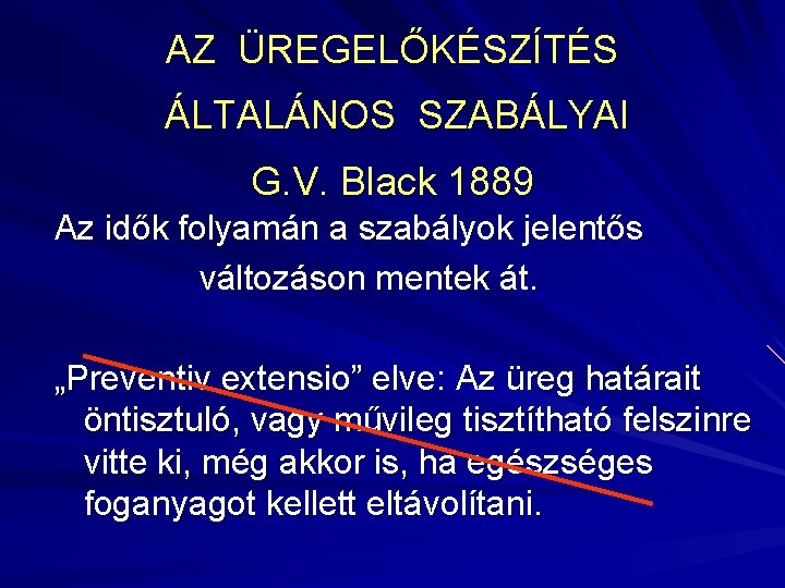 AZ ÜREGELŐKÉSZÍTÉS ÁLTALÁNOS SZABÁLYAI G. V. Black 1889 Az idők folyamán a szabályok jelentős