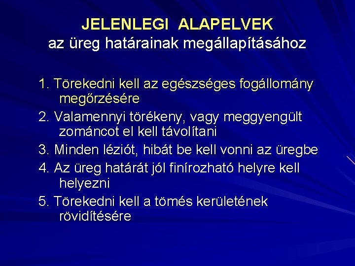 JELENLEGI ALAPELVEK az üreg határainak megállapításához 1. Törekedni kell az egészséges fogállomány megőrzésére 2.