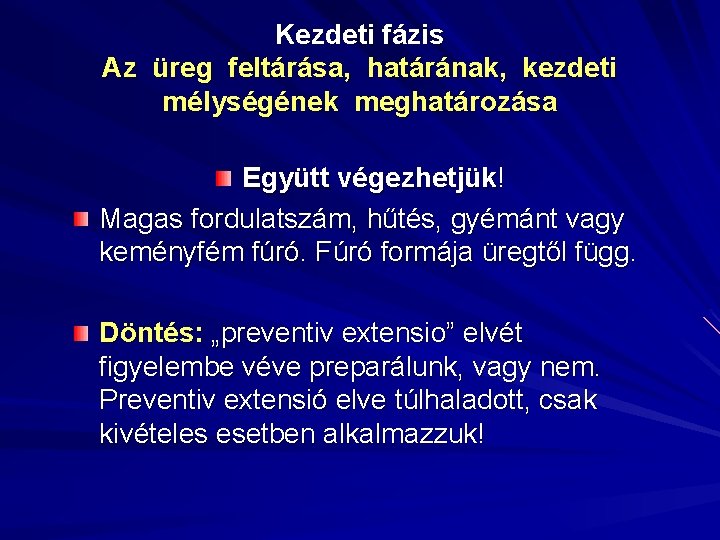 Kezdeti fázis Az üreg feltárása, határának, kezdeti mélységének meghatározása Együtt végezhetjük! Magas fordulatszám, hűtés,